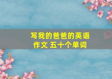 写我的爸爸的英语作文 五十个单词